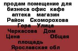 продам помещение для бизнеса-офис, кафе , аптека , магазин › Район ­ Скоморохова Гора › Улица ­ Черкасова › Дом ­ 3 › Цена ­ 2 400 000 › Общая площадь ­ 62 - Ярославская обл., Рыбинский р-н, Рыбинск г. Недвижимость » Помещения продажа   